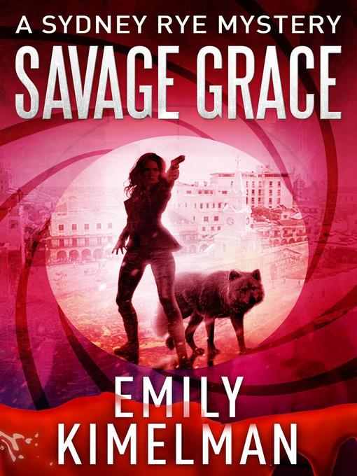 Title details for Savage Grace (A Sydney Rye Mystery, #12) by Emily Kimelman Gilvey - Available